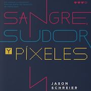 Héroes de Papel publica Sangre, sudor y píxeles, de Jason Schreier