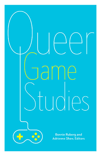 Queer Game Studies, de Adrienne Shaw y Bonnie Ruberg (eds.)