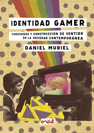 Identidad gamer, de Daniel Muriel, ya disponible en librerías 