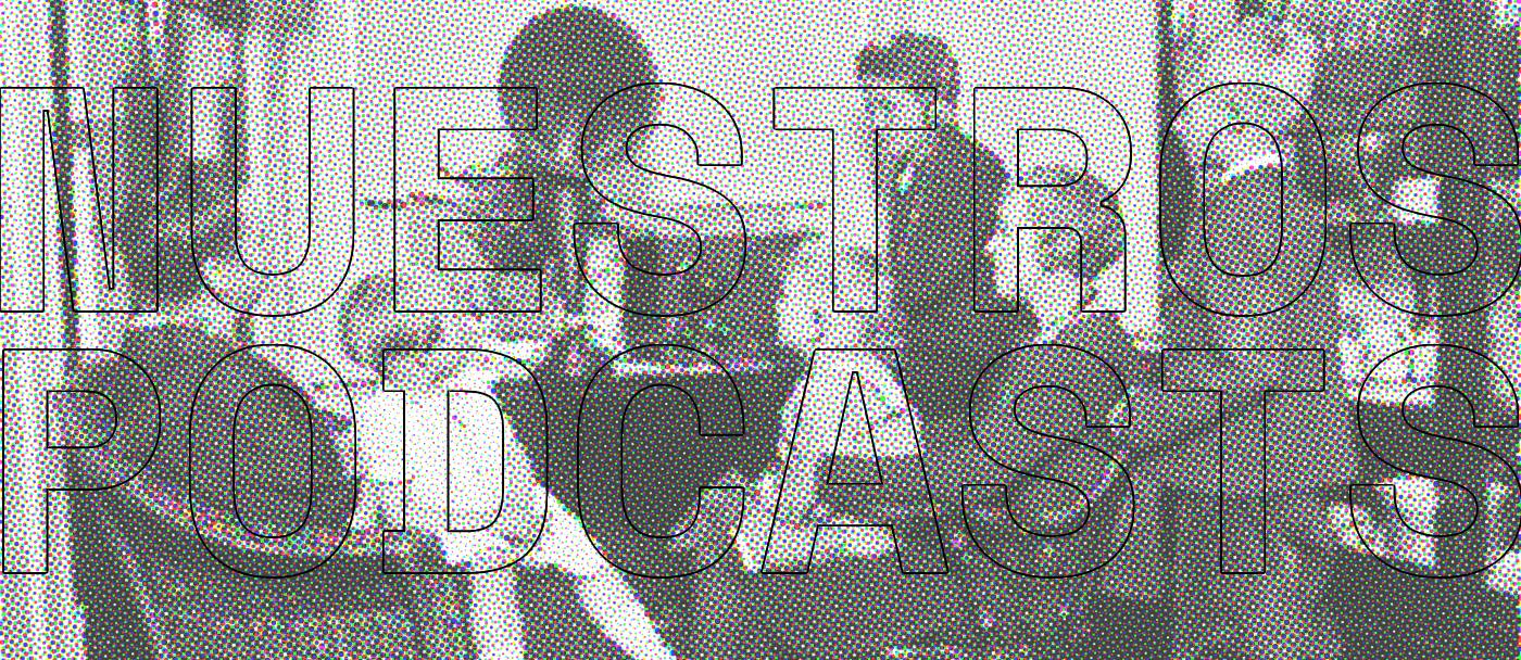 Nuestros podcasts.